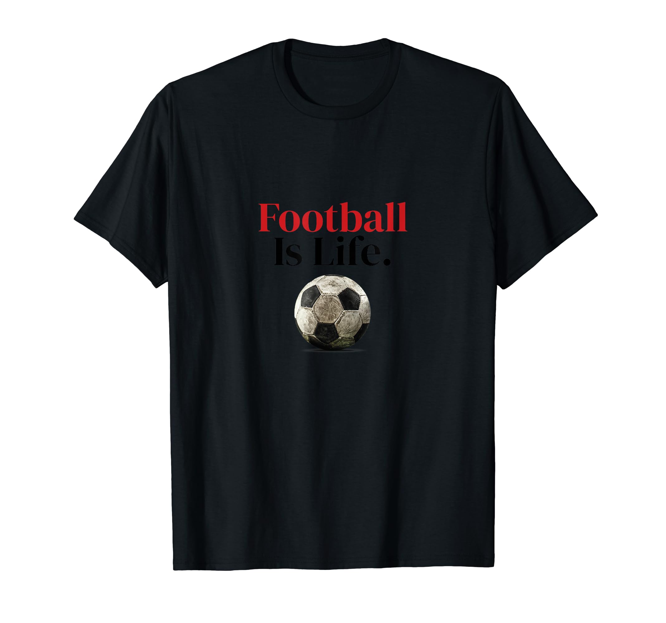 Football Is Life Soccer Fans Related T-Shirt - Casual Everyday Wear Unisex - T-Shirt, Sweatshirt, Hoodie