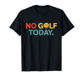 No Golf Today Funny Sad Golf Ball Golfer T-Shirt - Streetwear Style Unisex - T-Shirt, Sweatshirt, Hoodie