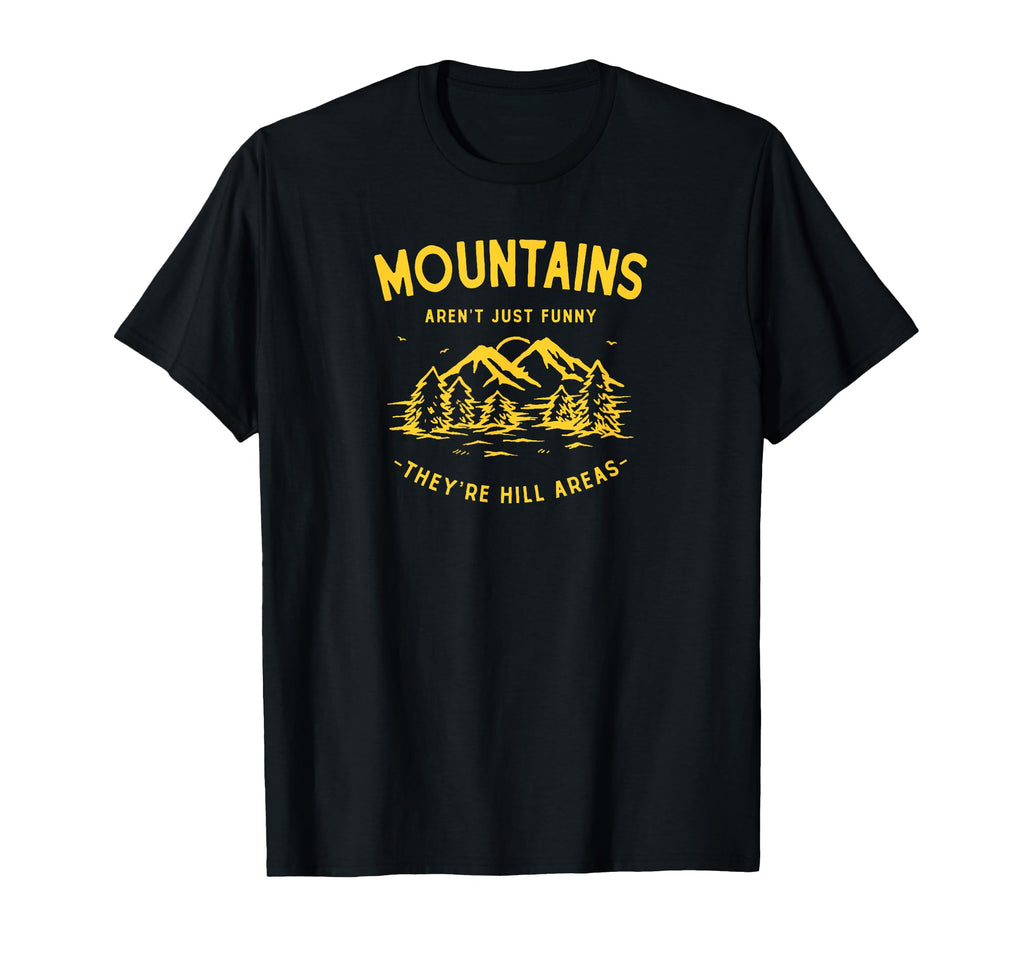 Mountains Arent Just Funny Theyre Hill T-Shirt - Unique Graphic Unisex - T-Shirt, Sweatshirt, Hoodie