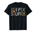 Thats What I Do I Fix Stuff And I T-Shirt - Casual Everyday Wear Unisex - T-Shirt, Sweatshirt, Hoodie