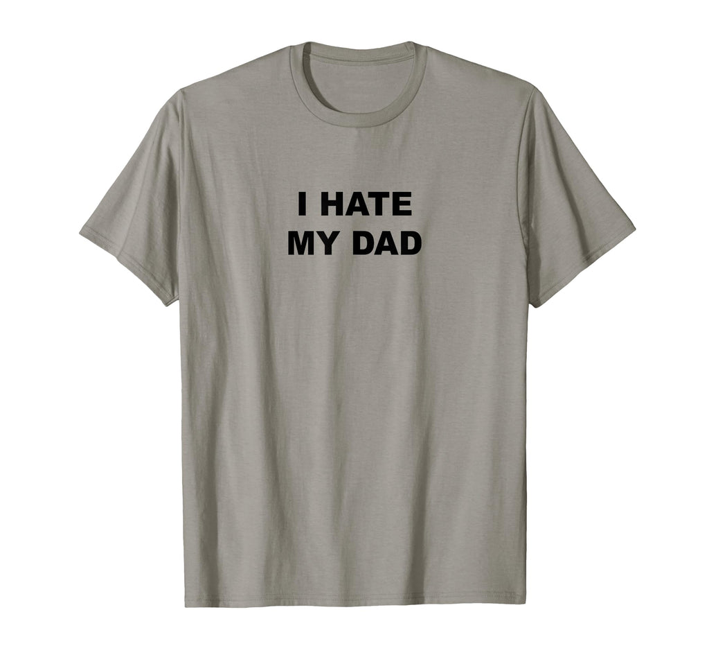 That Says I Hate My Dad Funny T-Shirt - Casual Everyday Wear Men Women - T-Shirt, Sweatshirt, Hoodie