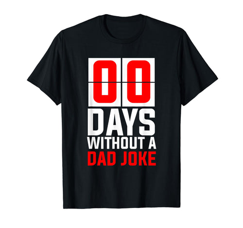 0 0 Zero Days Without Bad Dad T-Shirt - Casual Everyday Wear Men Women - T-Shirt, Sweatshirt, Hoodie