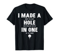 I Made Hole One Golfing Golf Lover T-Shirt - Minimalist Print Unisex - T-Shirt, Sweatshirt, Hoodie