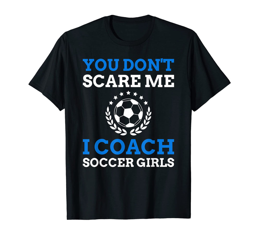 You Dont Scare Me I Coach Soccer T-Shirt - Unique Graphic Unisex - T-Shirt, Sweatshirt, Hoodie