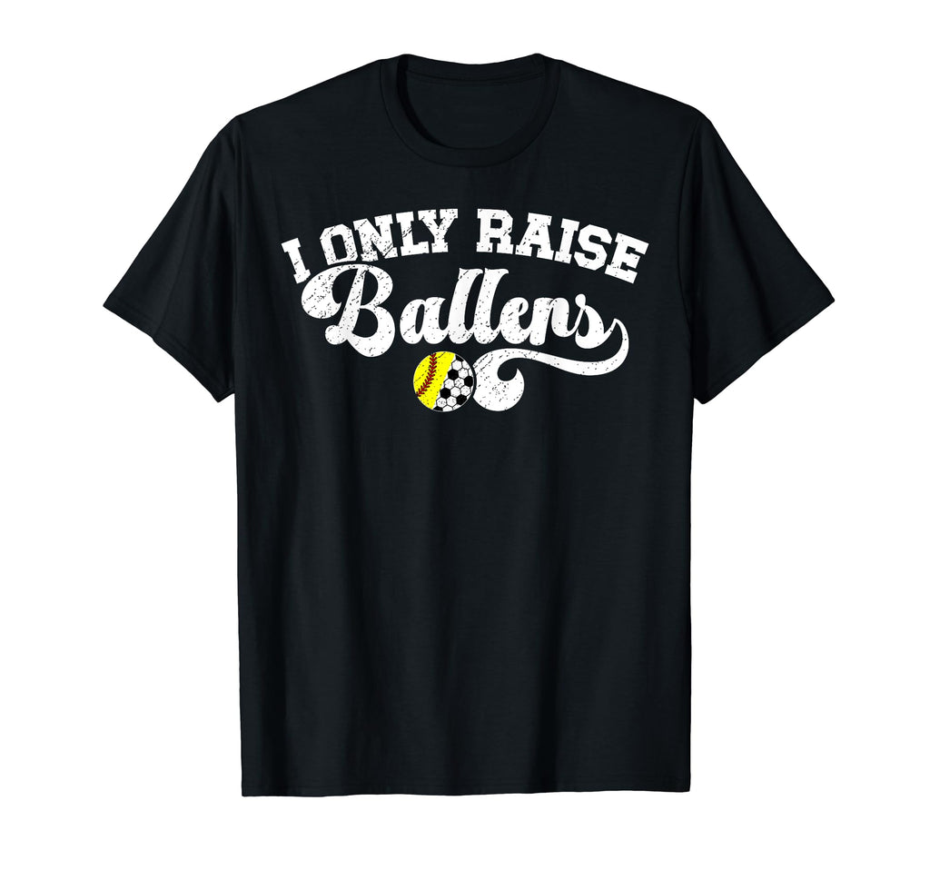 I Only Raise Ballers Soccer Softball T-Shirt - Novelty Apparel Men Women - T-Shirt, Sweatshirt, Hoodie