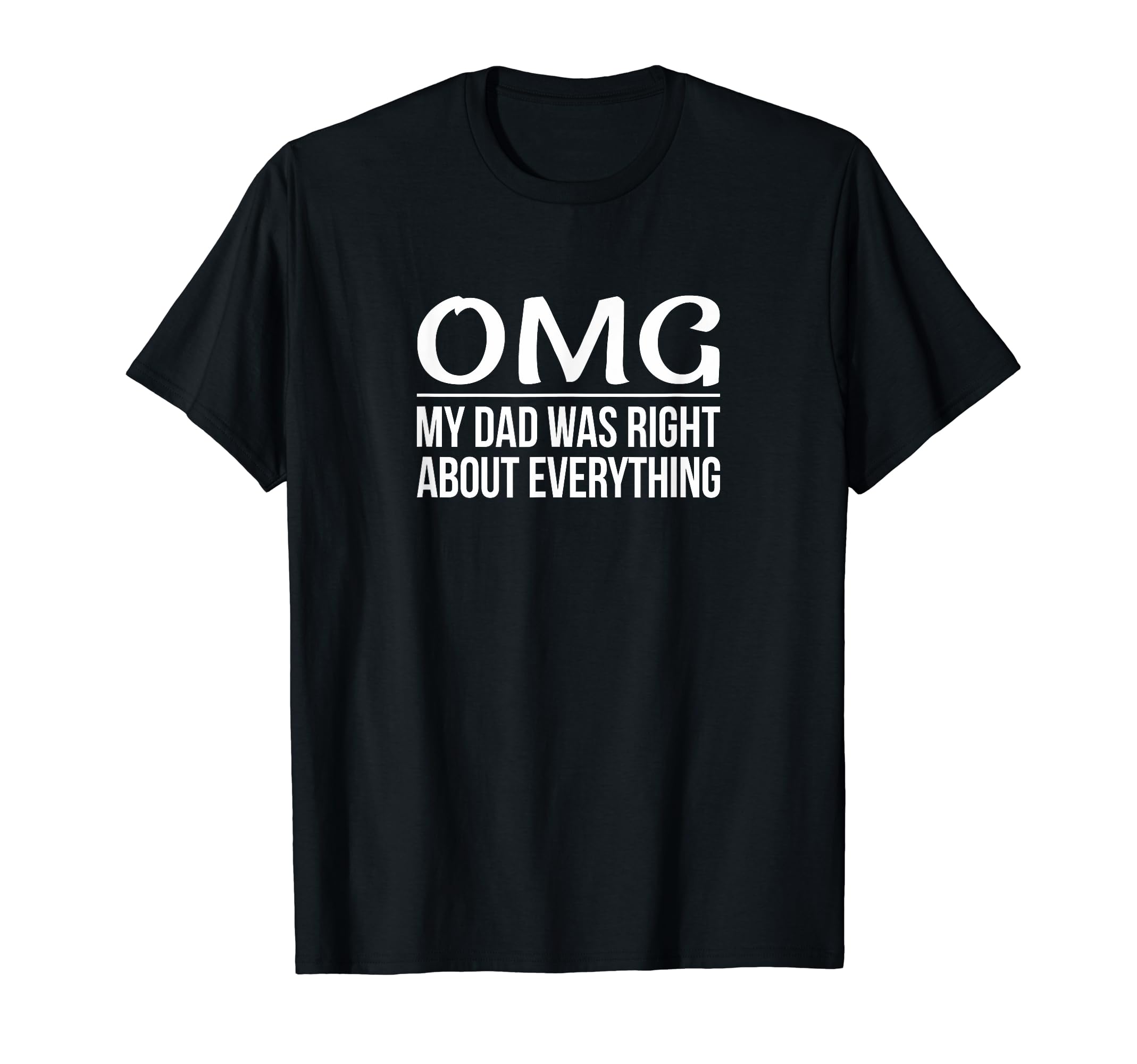 Omg My Dad Was Right About Everything T-Shirt - Aesthetic Graphic Unisex - T-Shirt, Sweatshirt, Hoodie