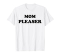 Mom Pleaser Mom Life Mothers Day Gifts T-Shirt - Unique Graphic Men Women - T-Shirt, Sweatshirt, Hoodie