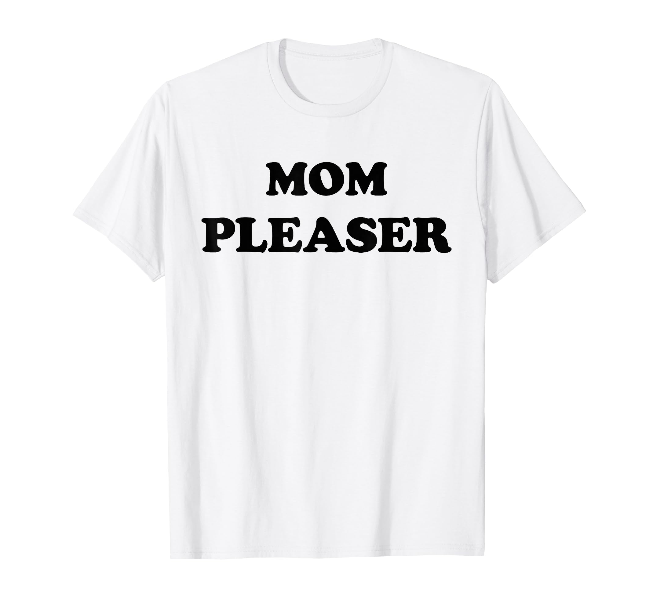 Mom Pleaser Mom Life Mothers Day Gifts T-Shirt - Unique Graphic Men Women - T-Shirt, Sweatshirt, Hoodie