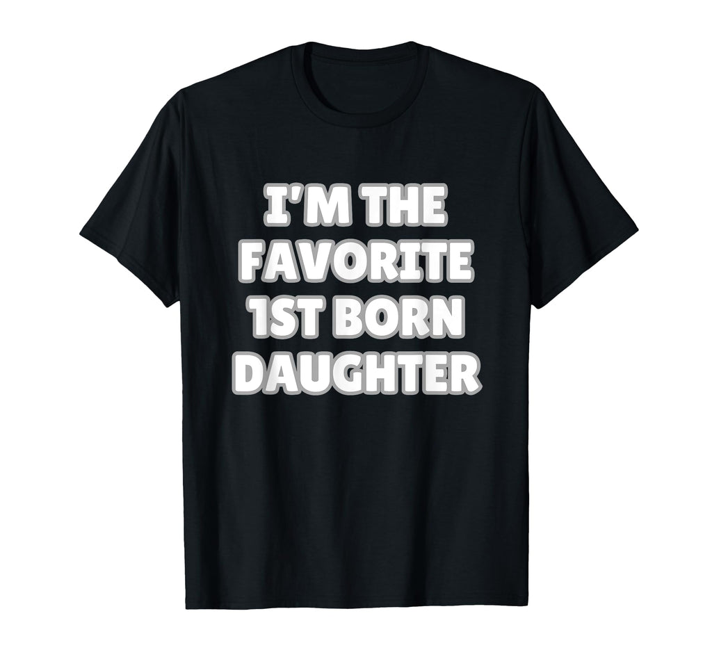 Im Favorite 1St Born Daughter Mom Dad T-Shirt - Trendy Graphic for Adults - T-Shirt, Sweatshirt, Hoodie