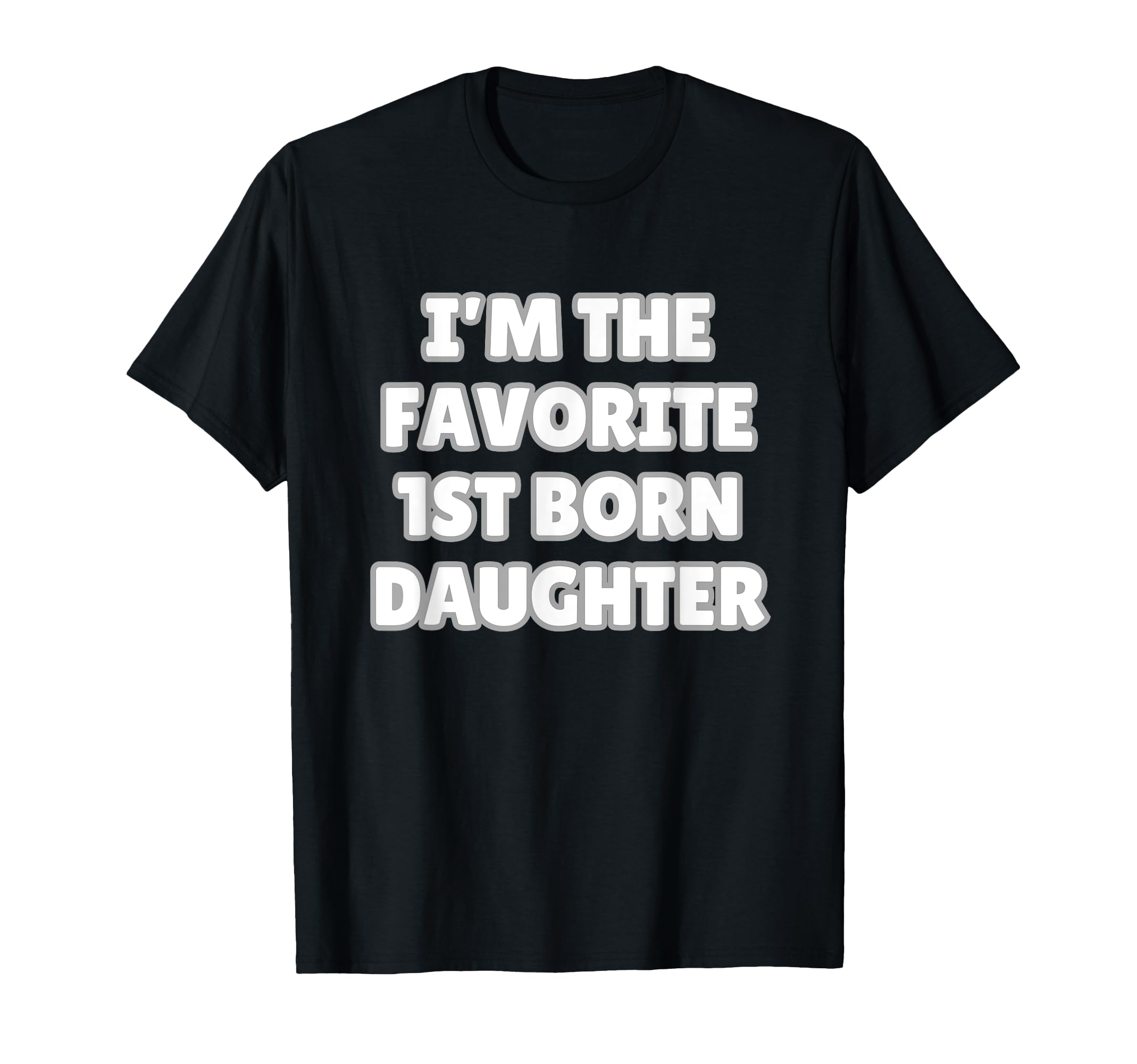 Im Favorite 1St Born Daughter Mom Dad T-Shirt - Trendy Graphic for Adults - T-Shirt, Sweatshirt, Hoodie