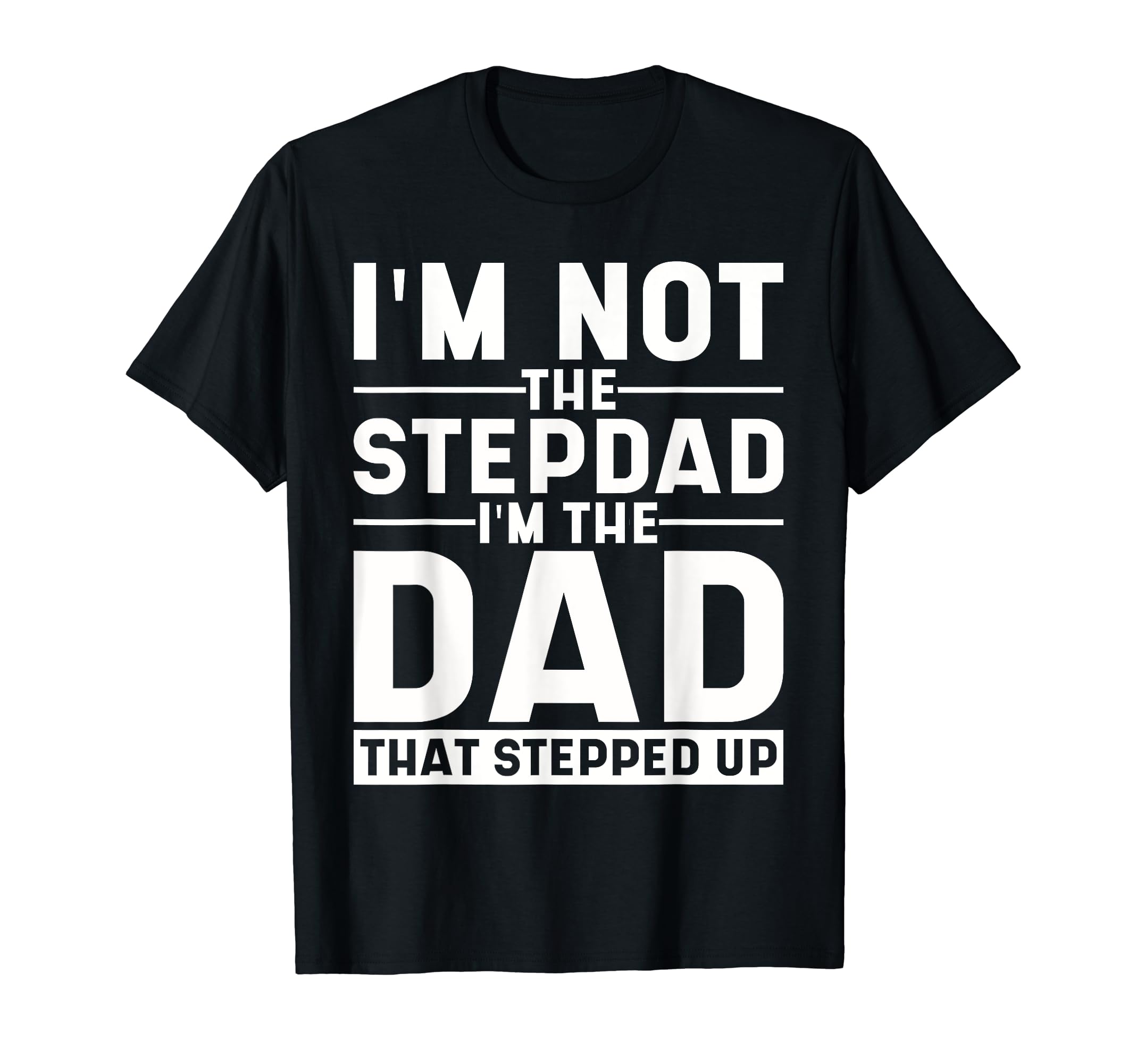 Im Not Stepdad Im Dad That Stepped Up T-Shirt - Custom Art Print Men Women - T-Shirt, Sweatshirt, Hoodie