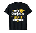 My Daughter Did It Graduation Proud T-Shirt - Fun Novelty Design Men Women - T-Shirt, Sweatshirt, Hoodie