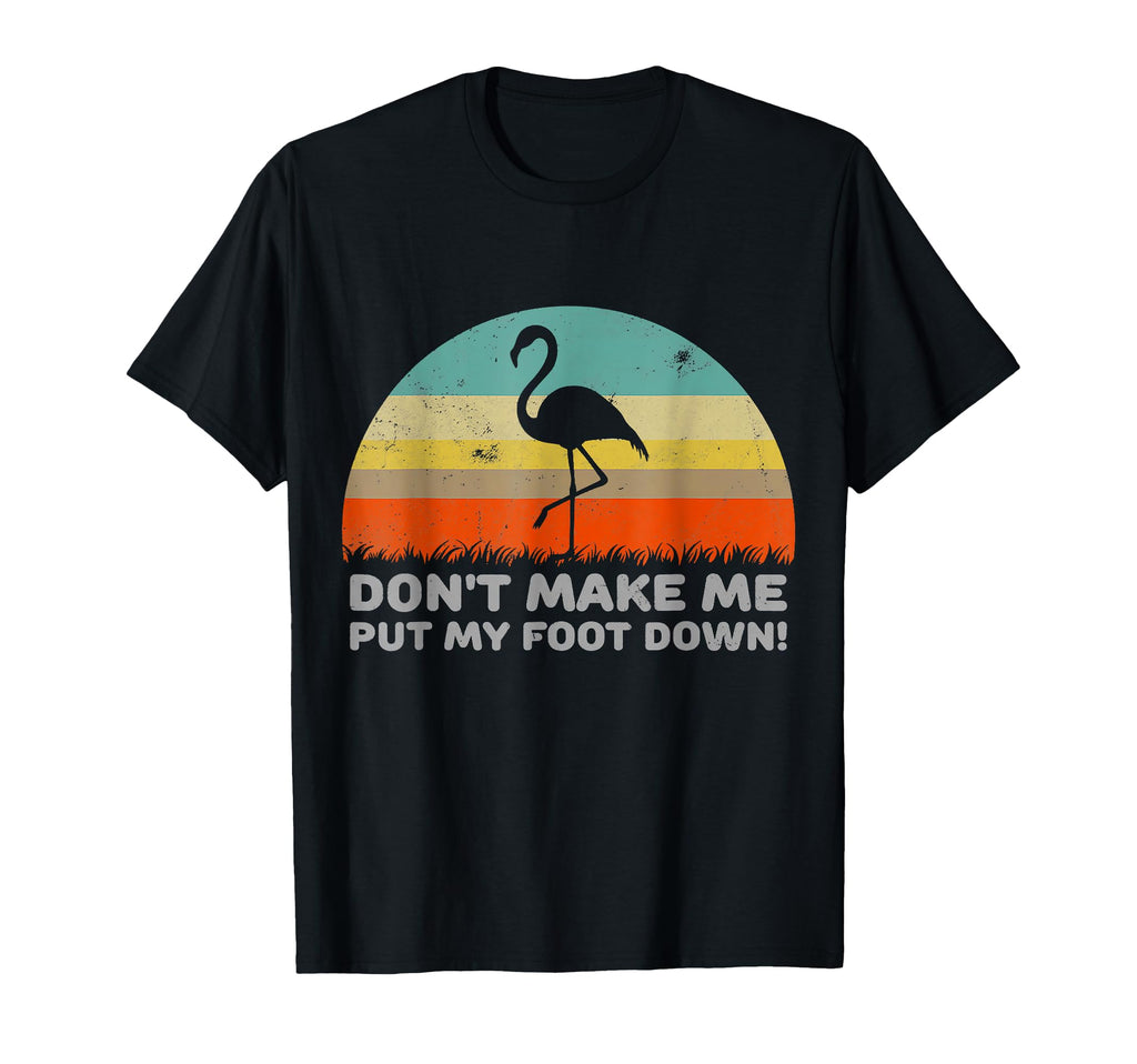 Flamingo Dont Make Me Put My Foot Down T-Shirt - Streetwear Style Unisex - T-Shirt, Sweatshirt, Hoodie