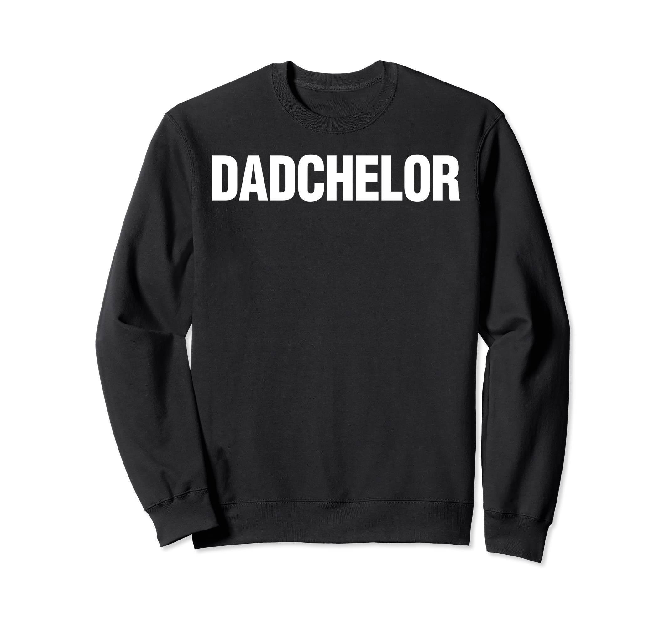 Dadchelor Fathers Day Bachelor Sweatshirt - Casual Everyday Wear Men Women - T-Shirt, Sweatshirt, Hoodie