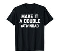 Make It Double Funny Twins Dad Twindad T-Shirt - Novelty Apparel Unisex - T-Shirt, Sweatshirt, Hoodie