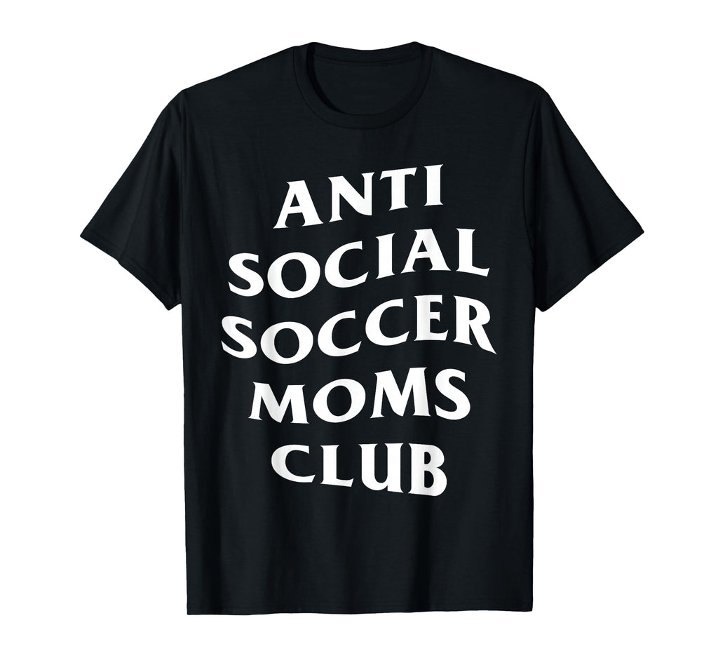 Anti Social Soccer Moms Club Funny T-Shirt - Aesthetic Graphic Men Women - T-Shirt, Sweatshirt, Hoodie