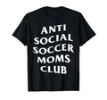 Anti Social Soccer Moms Club Funny T-Shirt - Aesthetic Graphic Men Women - T-Shirt, Sweatshirt, Hoodie