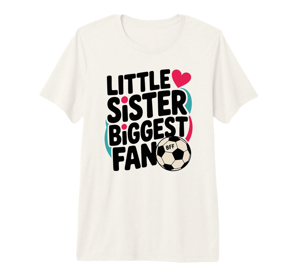 Soccer Little Sister Biggest Fan Tri T-Shirt - Custom Art Print for Adults - T-Shirt, Sweatshirt, Hoodie