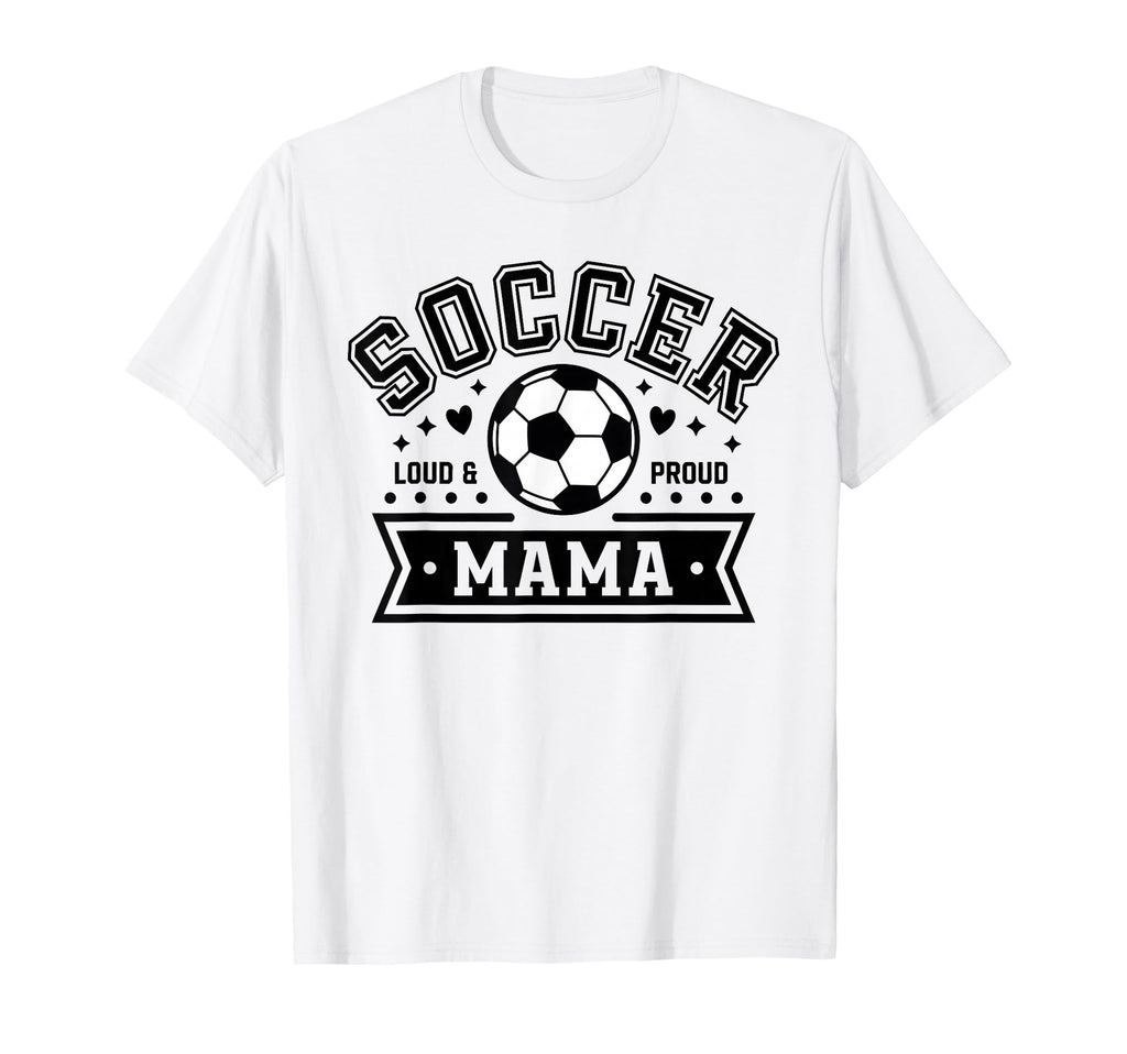 Loud Proud Soccer Mama Mom Team T-Shirt - Novelty Apparel Unisex - T-Shirt, Sweatshirt, Hoodie