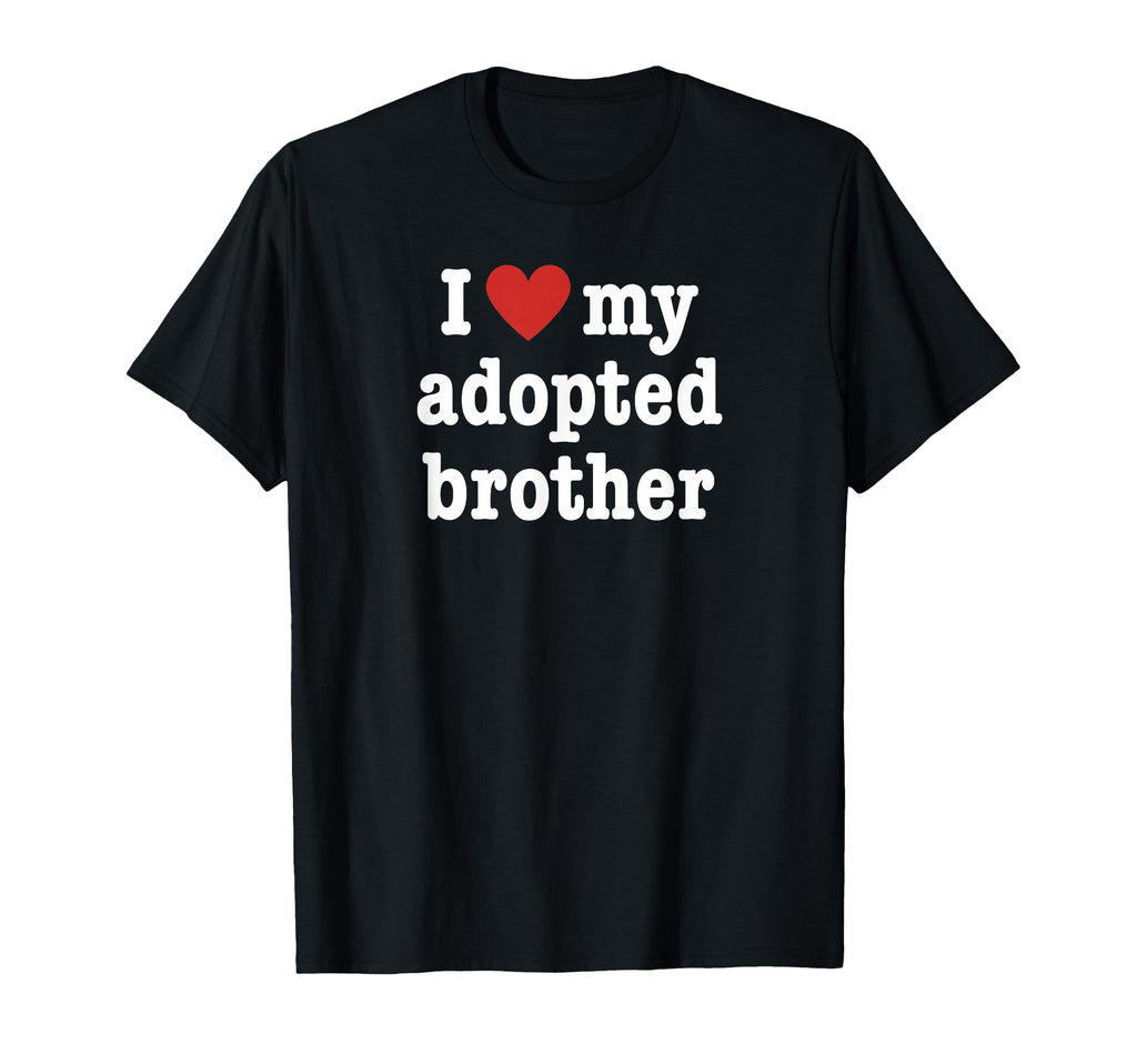 I Love My Adopted Brother Sister T-Shirt - Fun Novelty Design for Adults - T-Shirt, Sweatshirt, Hoodie