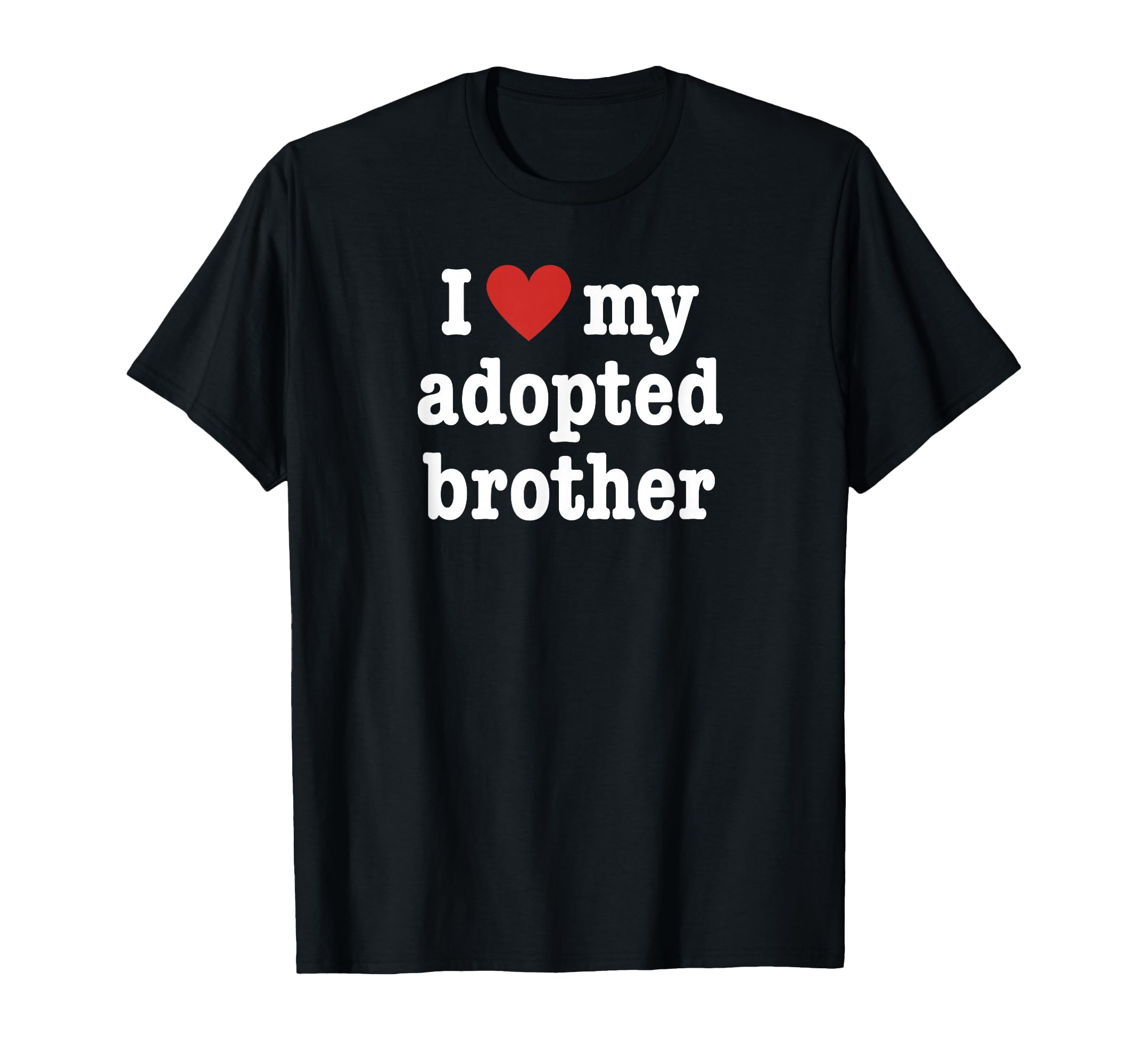 I Love My Adopted Brother Sister T-Shirt - Fun Novelty Design for Adults - T-Shirt, Sweatshirt, Hoodie