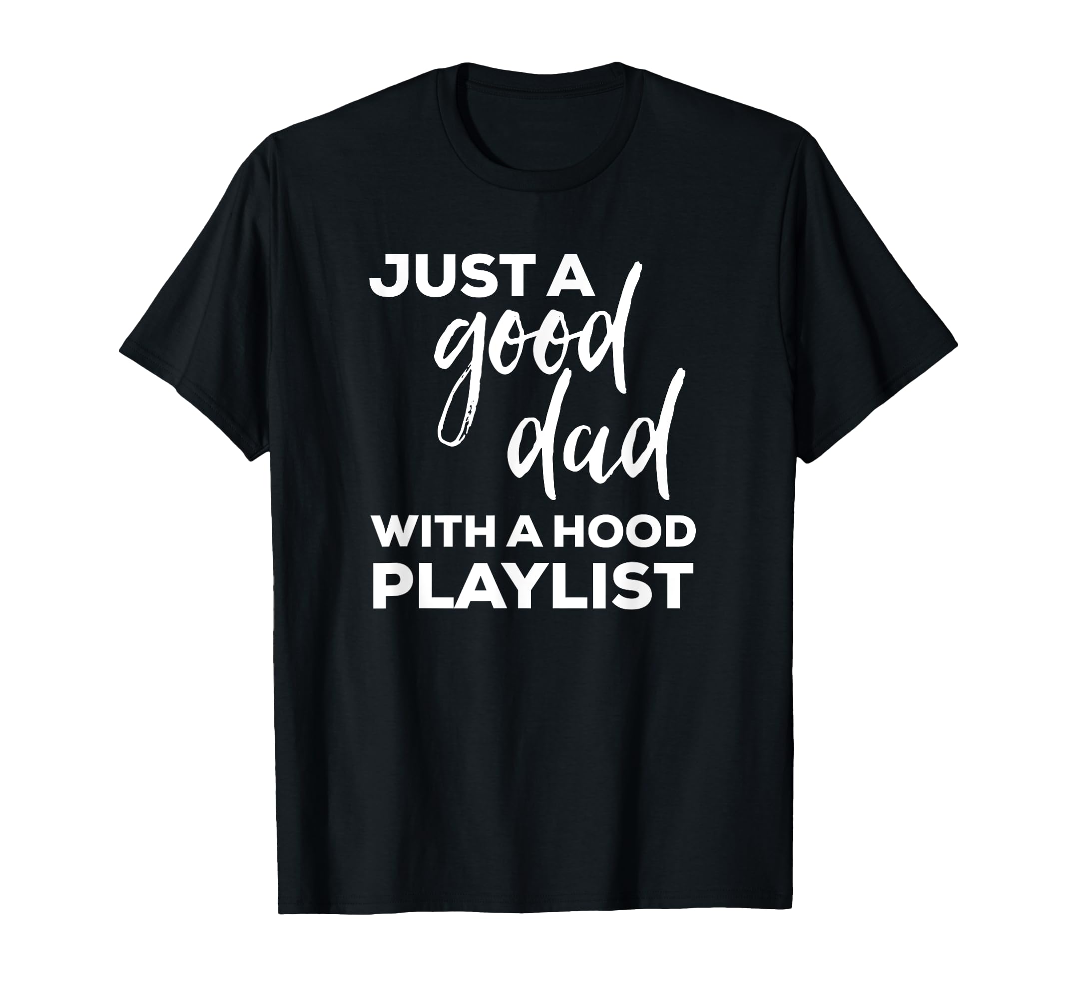 Mens Just Good Dad Hood Playlist T-Shirt - Minimalist Print for Adults - T-Shirt, Sweatshirt, Hoodie