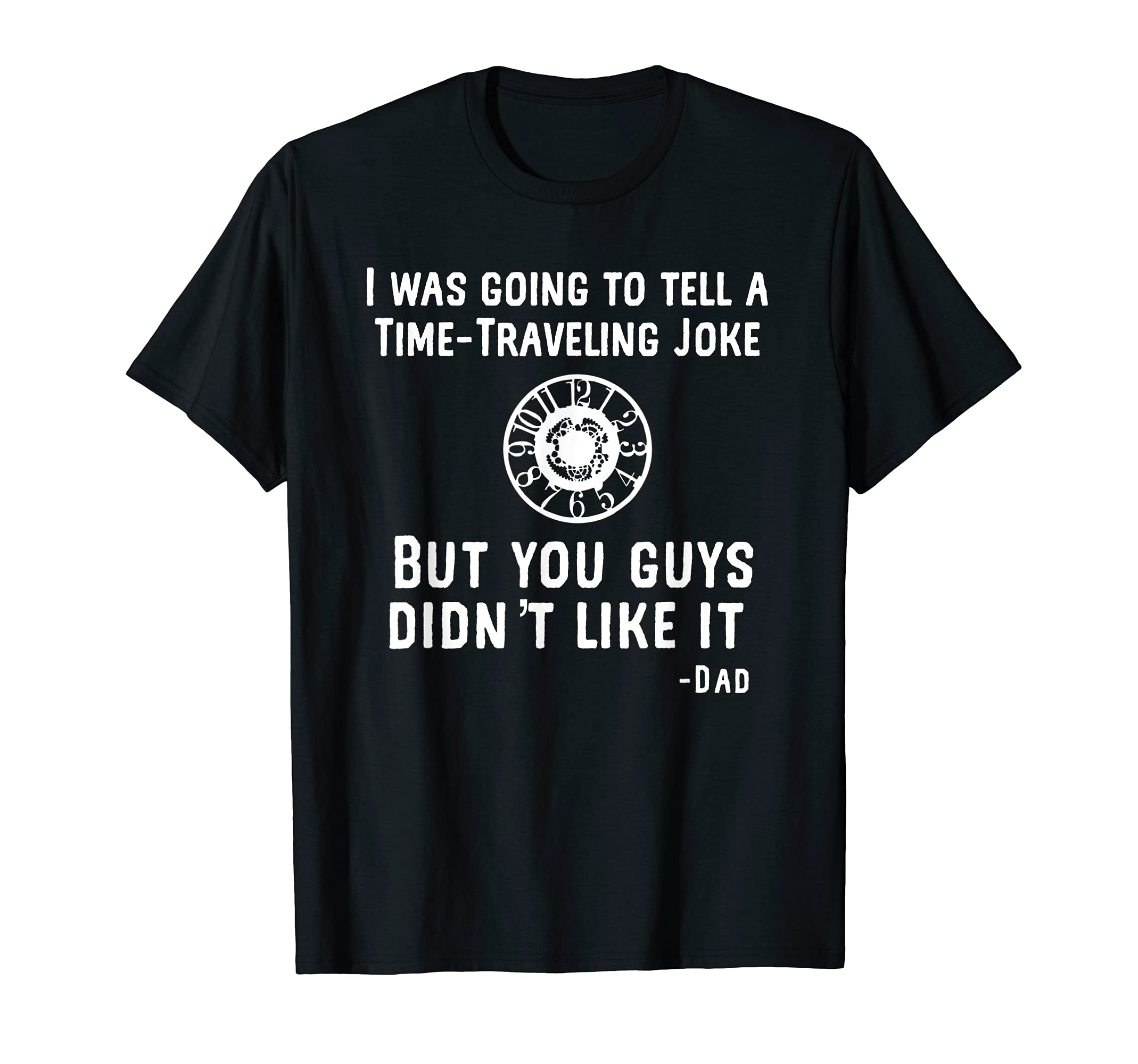 Funny Time Travel Joke Funny Dad T-Shirt - Streetwear Style for Adults - T-Shirt, Sweatshirt, Hoodie