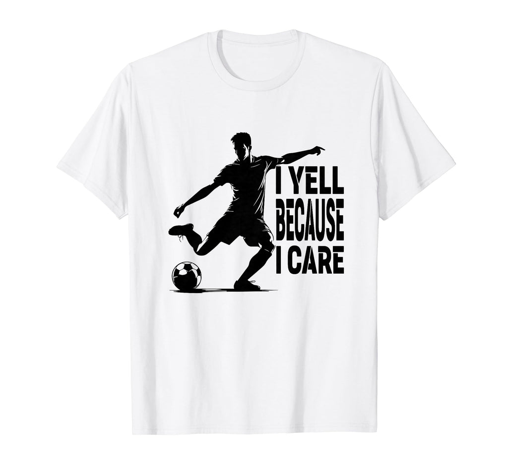 Funny Soccer Fan I Yell Because I Care T-Shirt - Graphic Print for Adults - T-Shirt, Sweatshirt, Hoodie
