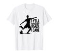 Funny Soccer Fan I Yell Because I Care T-Shirt - Graphic Print for Adults - T-Shirt, Sweatshirt, Hoodie