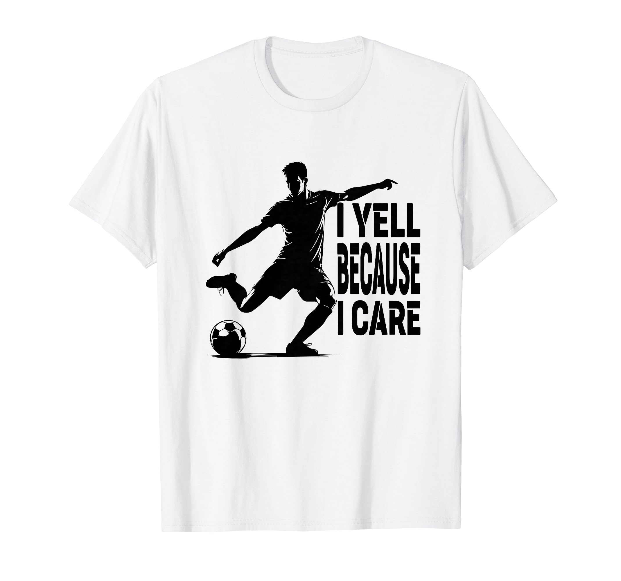 Funny Soccer Fan I Yell Because I Care T-Shirt - Graphic Print for Adults - T-Shirt, Sweatshirt, Hoodie