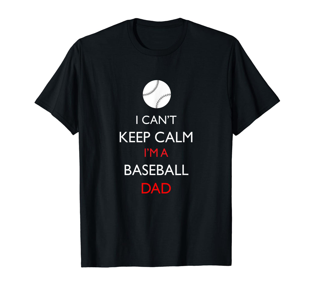 I Cant Keep Calm Im Baseball Dad T-Shirt - Casual Everyday Wear Men Women - T-Shirt, Sweatshirt, Hoodie