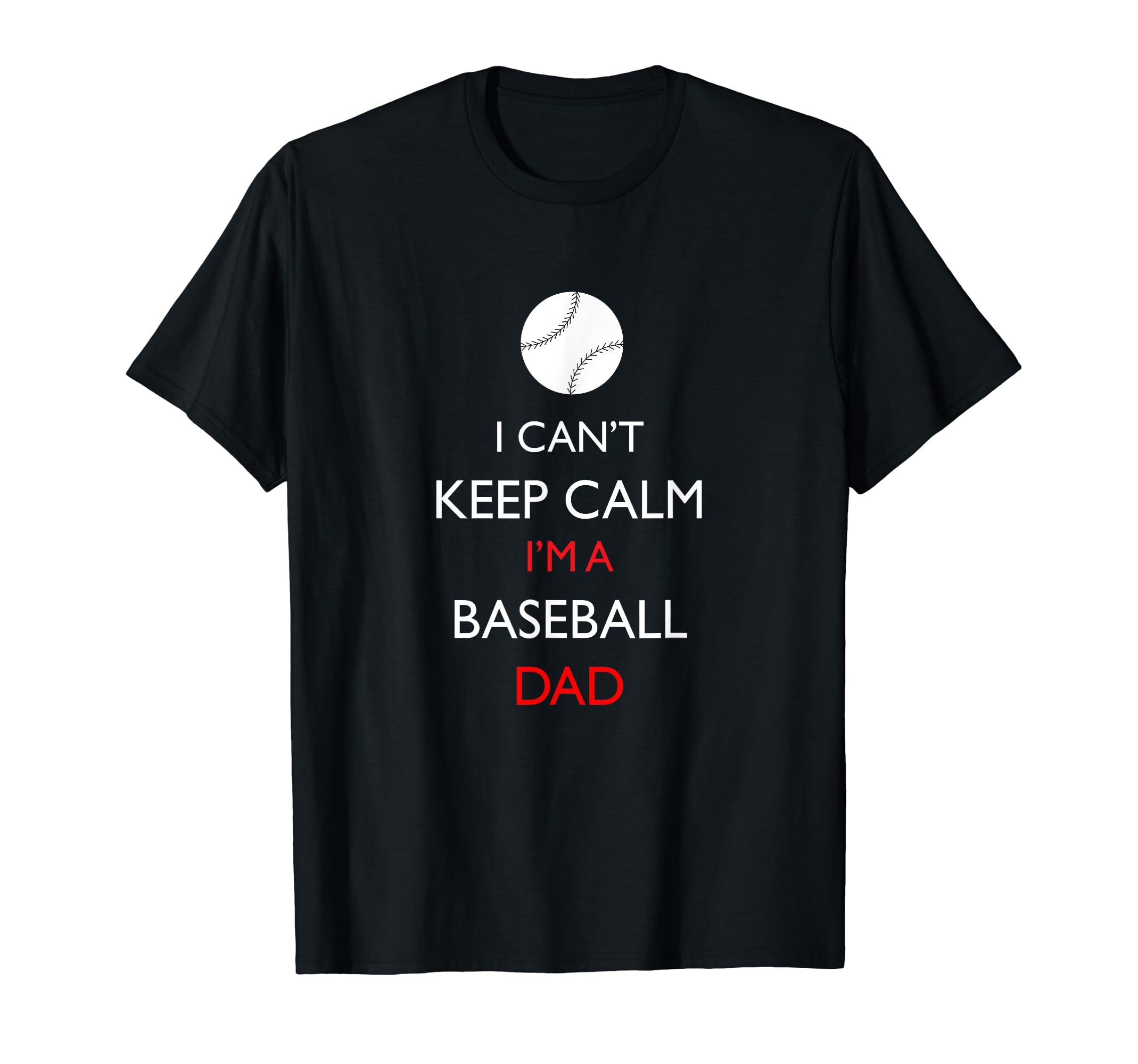 I Cant Keep Calm Im Baseball Dad T-Shirt - Casual Everyday Wear Men Women - T-Shirt, Sweatshirt, Hoodie