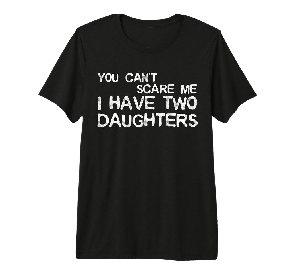 You Cant Scare Me I Have Two T-Shirt - Custom Art Print Men Women - T-Shirt, Sweatshirt, Hoodie