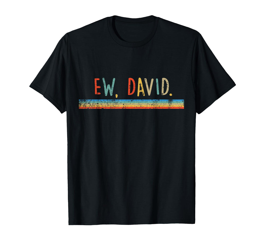 Funny Ew David Distressed T-Shirt - Graphic Print Men Women - T-Shirt, Sweatshirt, Hoodie