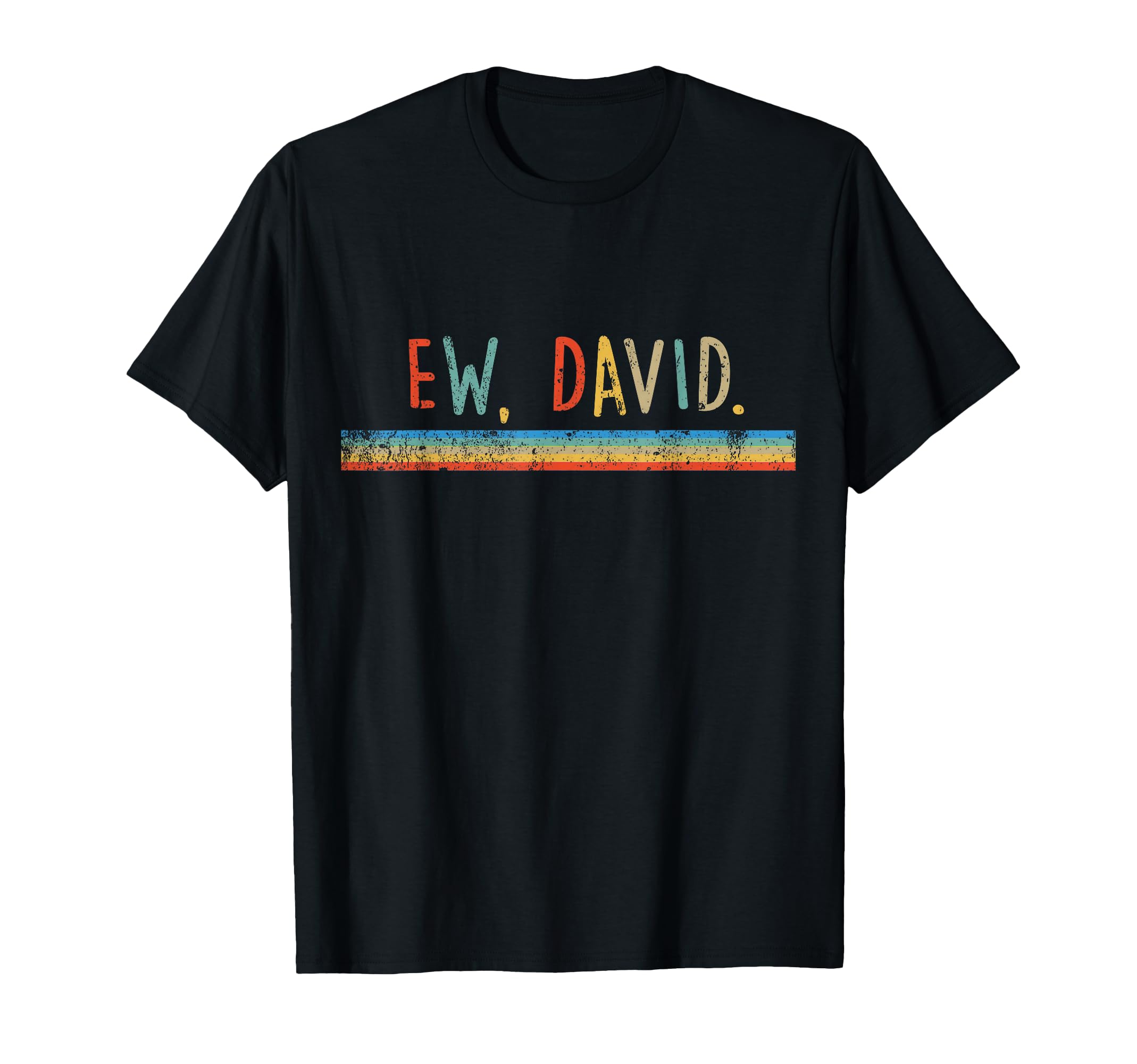 Funny Ew David Distressed T-Shirt - Graphic Print Men Women - T-Shirt, Sweatshirt, Hoodie