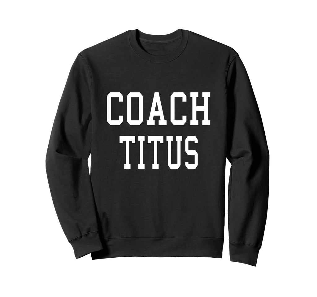 Coach Titus Custom Football Sweatshirt - Casual Everyday Wear Men Women - T-Shirt, Sweatshirt, Hoodie