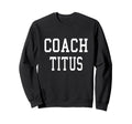 Coach Titus Custom Football Sweatshirt - Casual Everyday Wear Men Women - T-Shirt, Sweatshirt, Hoodie