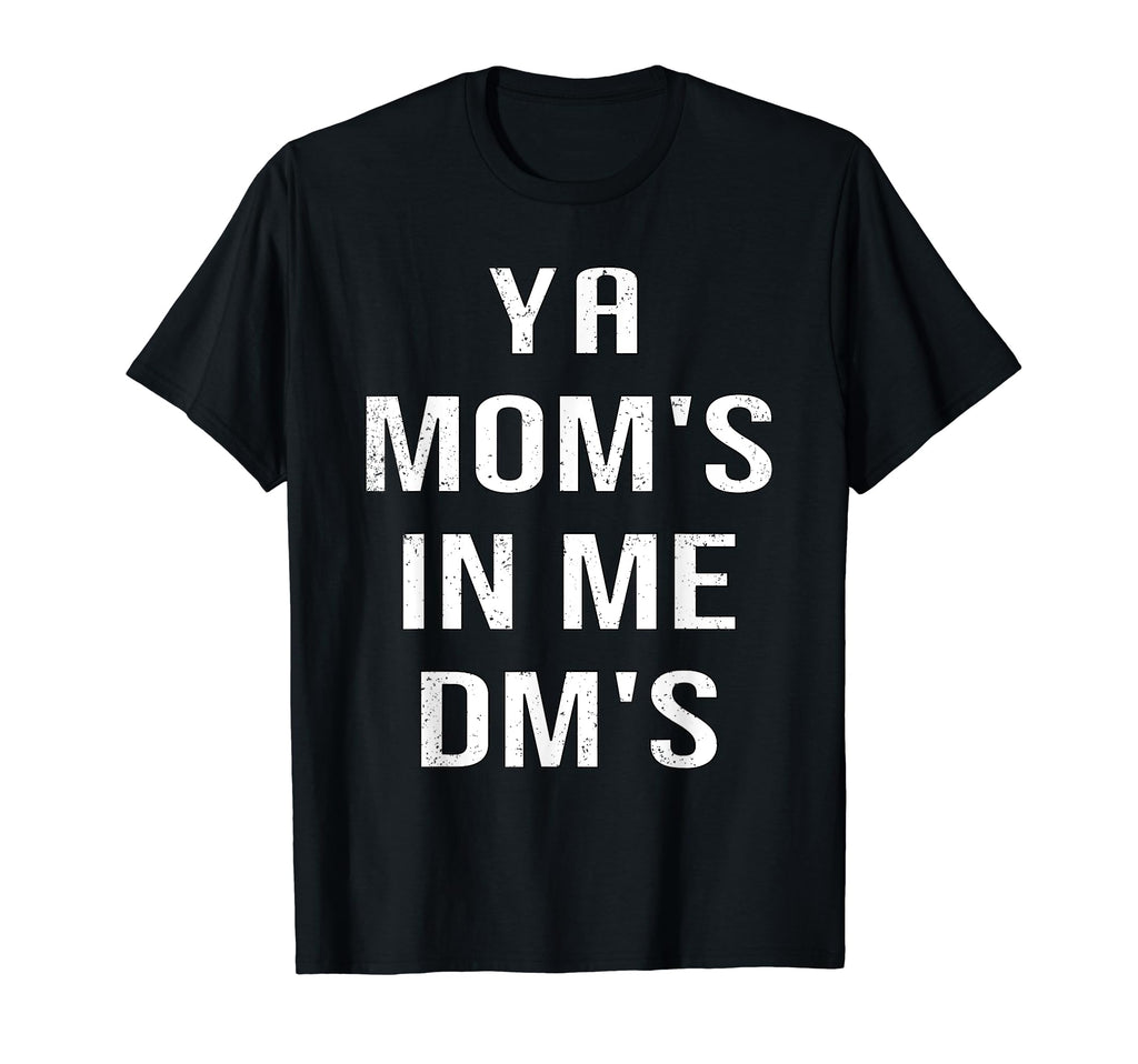 Ya Moms Me Dms Funny Shocker Dad T-Shirt - Fun Novelty Design Men Women - T-Shirt, Sweatshirt, Hoodie