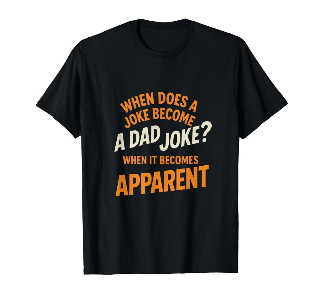 When Does Joke Become Dad Joke Funny T-Shirt - Novelty Apparel for Adults - T-Shirt, Sweatshirt, Hoodie