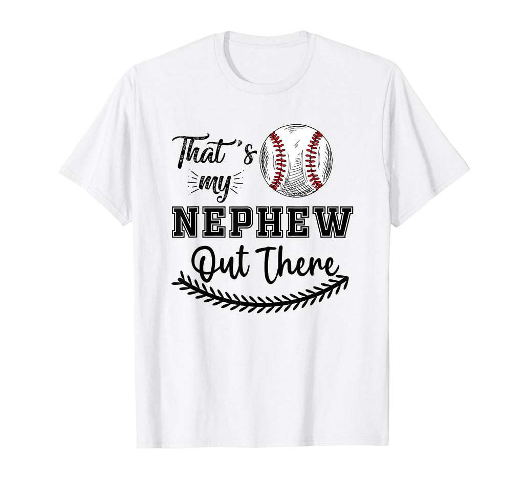 Thats My Nephew Out There Baseball T-Shirt - Trendy Graphic Unisex - T-Shirt, Sweatshirt, Hoodie