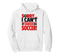Sorry I Cant My Grandson Has Soccer Hoodie - Graphic Print Unisex - T-Shirt, Sweatshirt, Hoodie