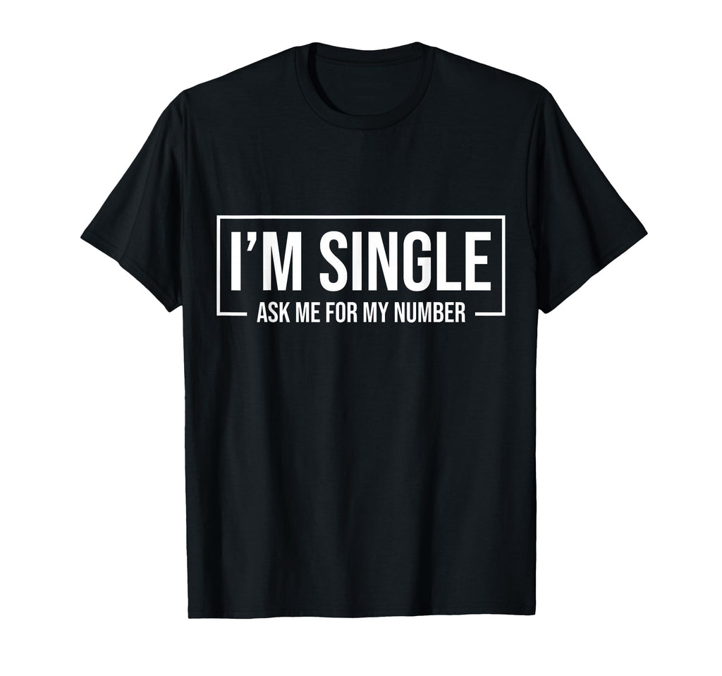 Im Single Ask Me My Number Funny T-Shirt - Casual Everyday Wear Men Women - T-Shirt, Sweatshirt, Hoodie