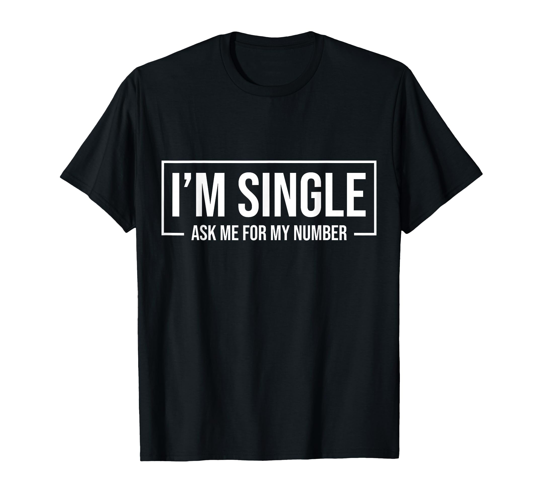 Im Single Ask Me My Number Funny T-Shirt - Casual Everyday Wear Men Women - T-Shirt, Sweatshirt, Hoodie