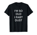 Im So Old I Fart Dust Funny Grandpa T-Shirt - Fun Novelty Design for Adults - T-Shirt, Sweatshirt, Hoodie