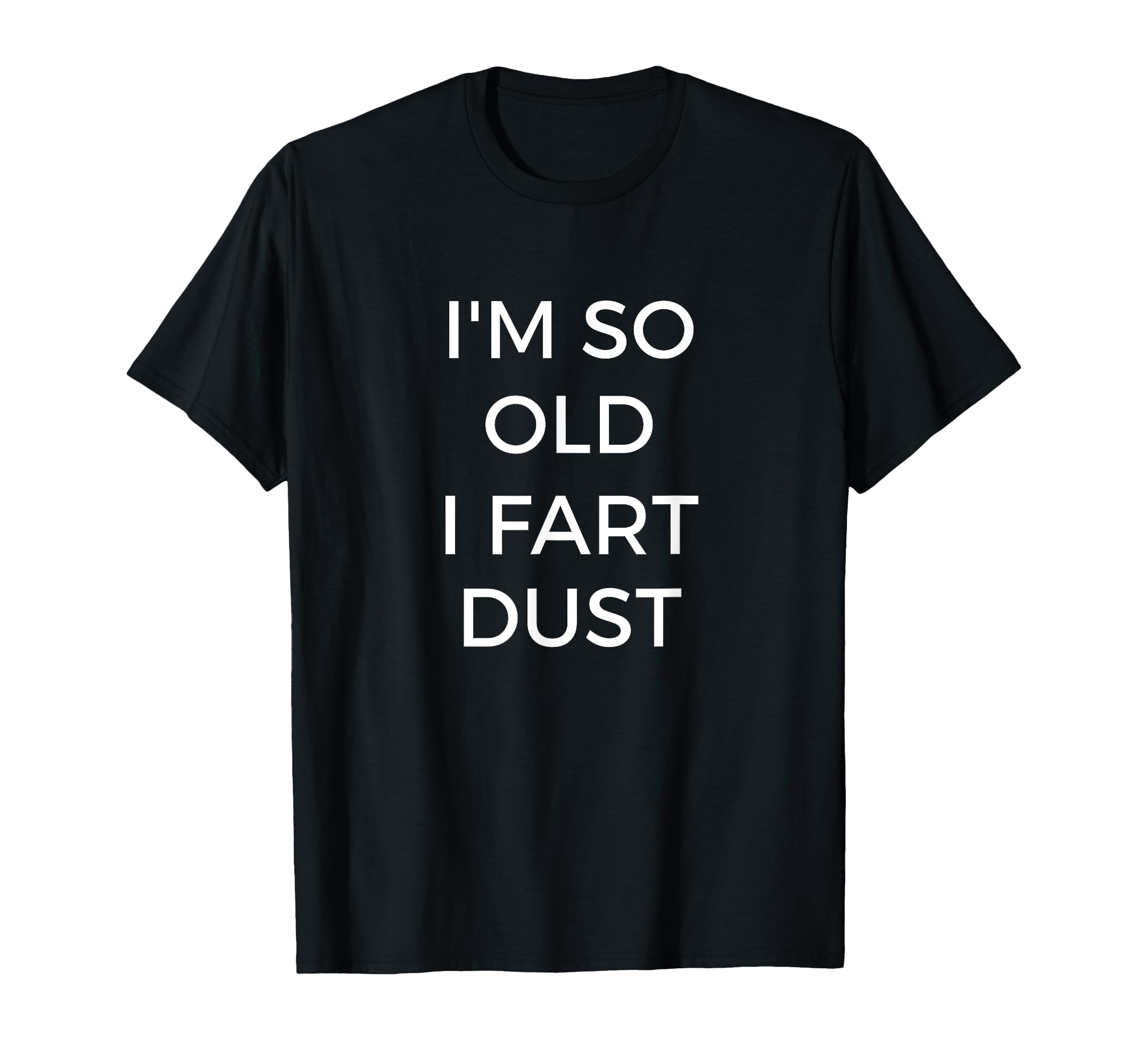 Im So Old I Fart Dust Funny Grandpa T-Shirt - Fun Novelty Design for Adults - T-Shirt, Sweatshirt, Hoodie