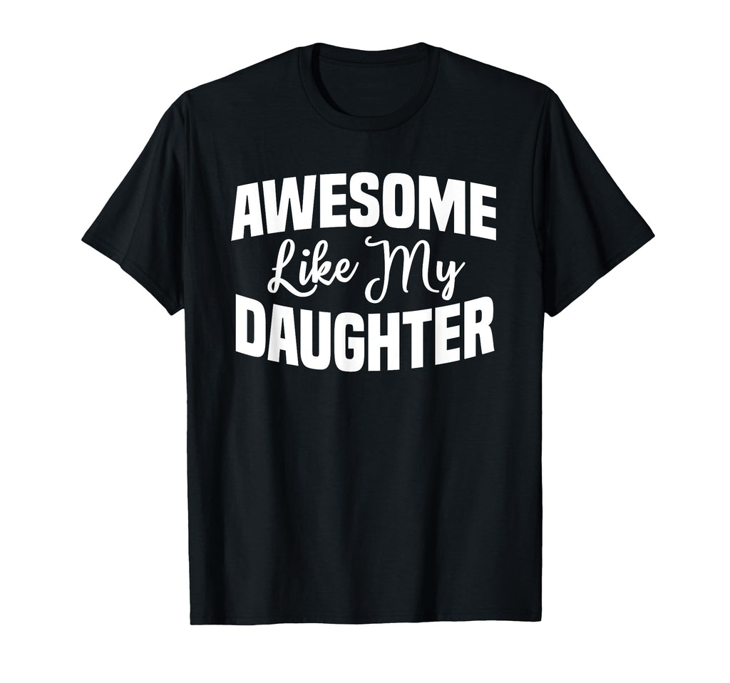 Funny Dad Joke Awesome Like My Daughter T-Shirt - Graphic Print for Adults - T-Shirt, Sweatshirt, Hoodie