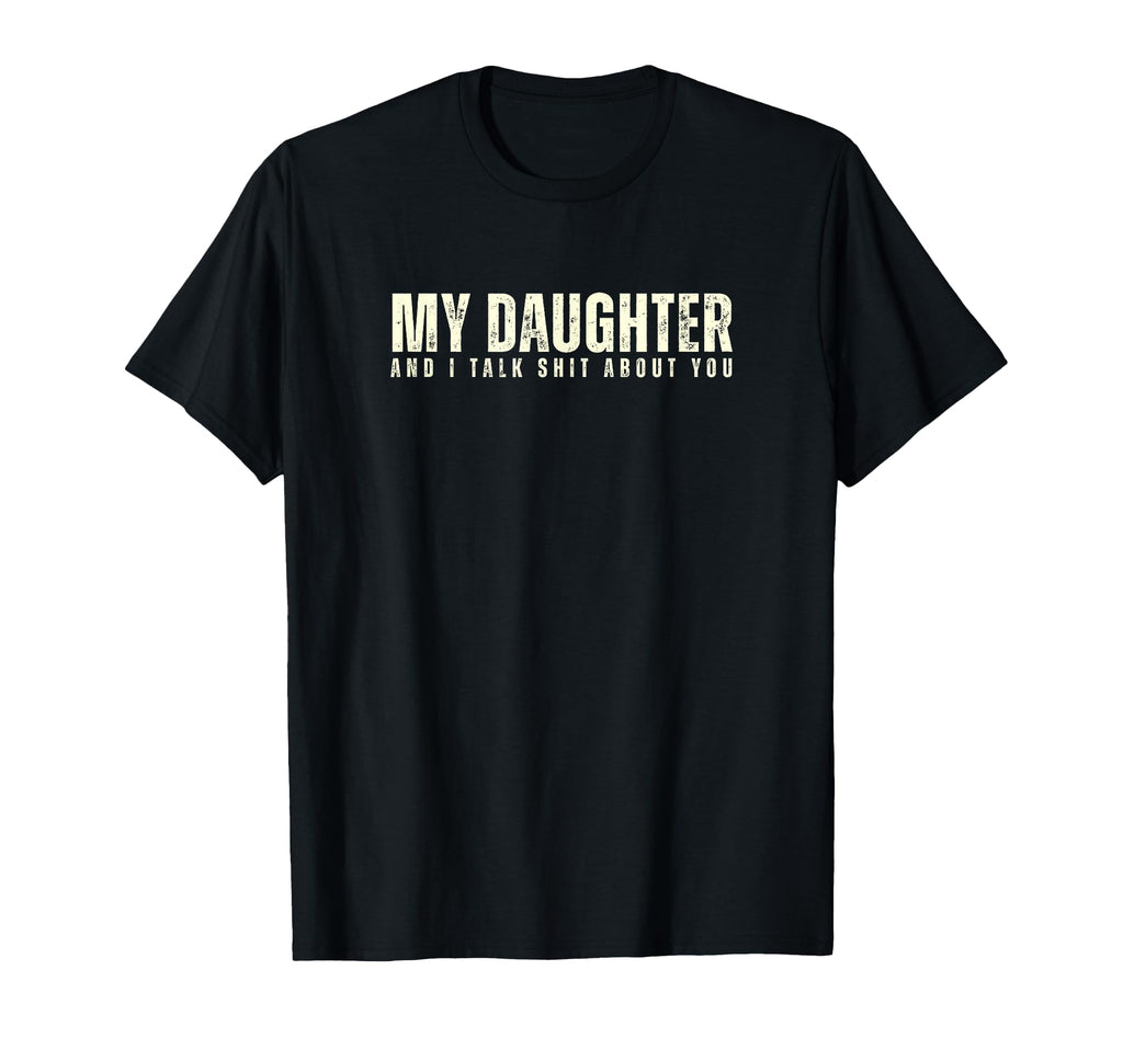 My Daughter And I Talk Sh T About You T-Shirt - Novelty Apparel Men Women - T-Shirt, Sweatshirt, Hoodie