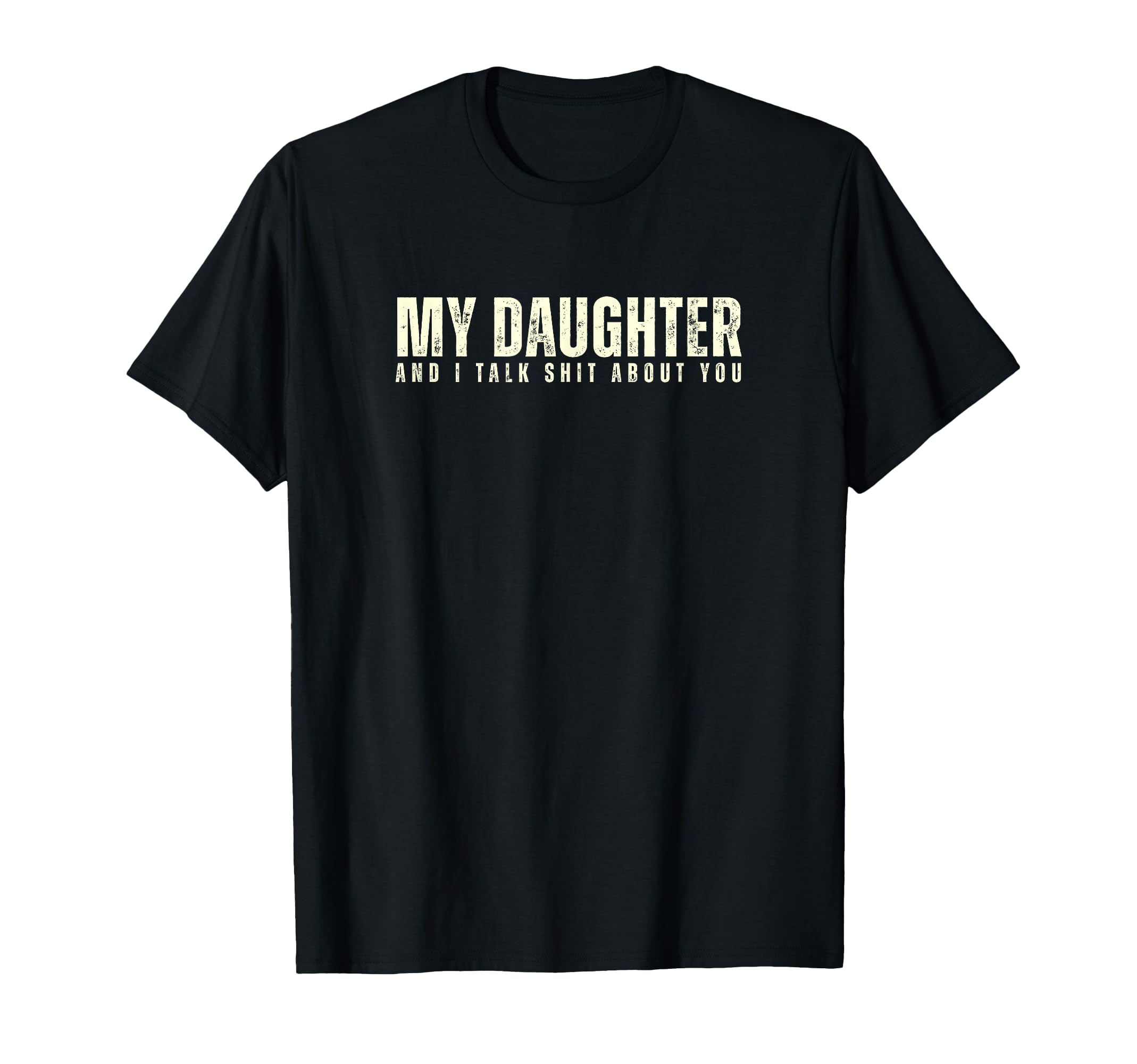 My Daughter And I Talk Sh T About You T-Shirt - Novelty Apparel Men Women - T-Shirt, Sweatshirt, Hoodie