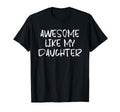 Awesome Like My Daughter Funny Fathers Day T-Shirt - Unique Graphic Unisex - T-Shirt, Sweatshirt, Hoodie