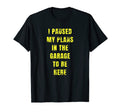 I Paused My Plans Garage To Be Here Dad T-Shirt - Streetwear Style Unisex - T-Shirt, Sweatshirt, Hoodie